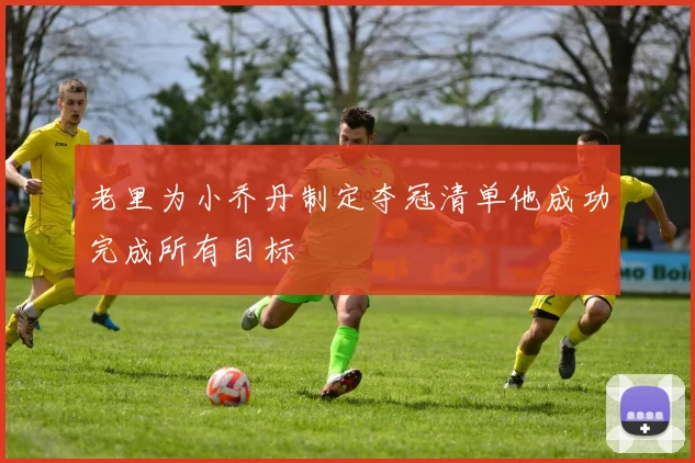 老里为小乔丹制定夺冠清单他成功完成所有目标